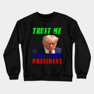 I AM YOUR PRESIDENT---TRUST ME-- 2024 Crewneck Sweatshirt